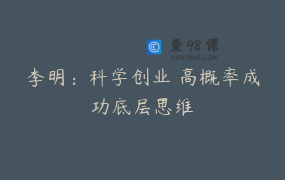 李明：科学创业 高概率成功底层思维