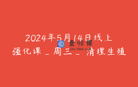 2024年5月14日线上强化课_周三_ 清理生殖系统，为成功受孕创造条件