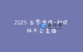 2025 古零潜催-初级班年会直播