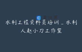 水利工程资料员培训_水利人赵小刀工作室
