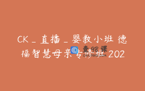 CK_直播_婴教小班 德福智慧母亲专修班 202206