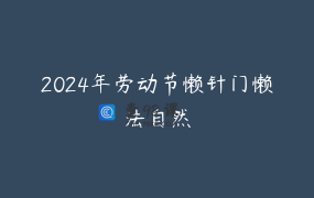 2024年劳动节懒针门懒法自然