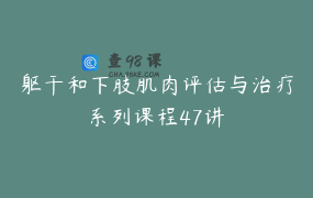 躯干和下肢肌肉评估与治疗系列课程47讲
