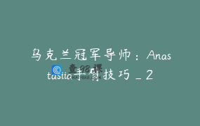 乌克兰冠军导师：Anastasiia手臂技巧_2