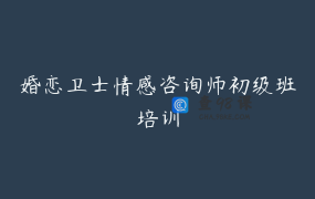 婚恋卫士情感咨询师初级班培训