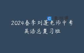 2024春季刘蓬老师中考英语总复习班
