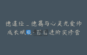 德道经_德篇与心灵光爱师成长赋能-百日进阶实修营