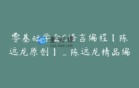 零基础学会C语言编程【陈远龙原创】_陈远龙精品编程信奥赛