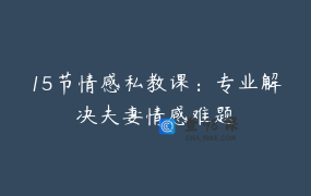 15节情感私教课：专业解决夫妻情感难题