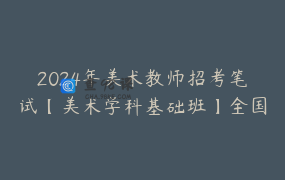 2024年美术教师招考笔试【美术学科基础班】全国版