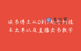 读书博主从0到1起号到挂车出单以及直播卖书教学