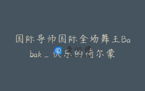 国际导师国际全场舞王Babak_快乐的荷尔蒙