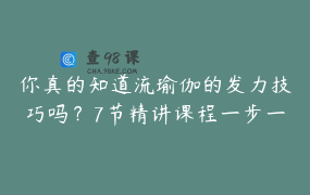 你真的知道流瑜伽的发力技巧吗？7节精讲课程一步一步流起来，线上视频课
