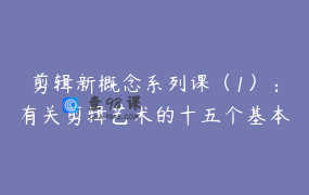 剪辑新概念系列课（1）：有关剪辑艺术的十五个基本概念