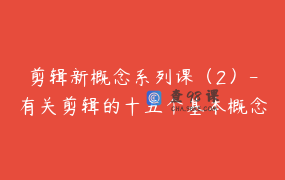 剪辑新概念系列课（2）-有关剪辑的十五个基本概念