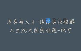 周易与人生-读懂易经破解人生20大困惑难题-倪可老师