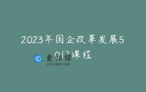 2023年国企改革发展50门课程