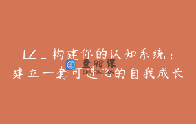 LZ_构建你的认知系统：建立一套可进化的自我成长机制