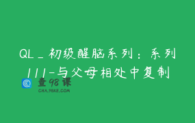 QL_初级醒脑系列：系列111-与父母相处中复制的七个恶习，11月