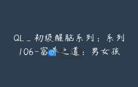 QL_初级醒脑系列：系列106-富养之道：男女孩都需要，付费听全