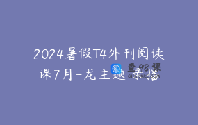2024暑假T4外刊阅读课7月-龙主题 录播