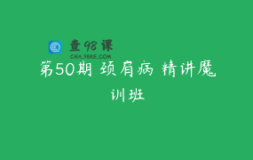 第50期 颈肩病 精讲魔训班