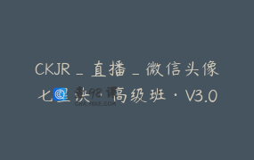 CKJR_直播_微信头像七星诀·高级班·V3.0