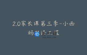 2.0家长课第三季-小西妈双语工程