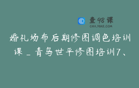 婚礼场布后期修图调色培训课_青岛世平修图培训7、8月份面授预约中