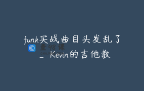 funk实战曲目头发乱了 _ Kevin的吉他教学