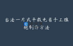 古法一片式平裁无省手工旗袍制作方法