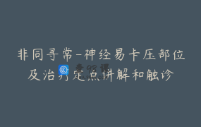 非同寻常-神经易卡压部位及治疗定点讲解和触诊