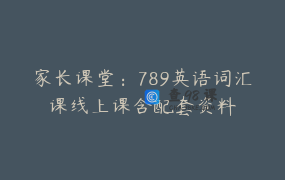家长课堂：789英语词汇课线上课含配套资料
