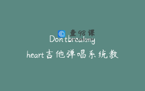 Don’tbreakmyheart吉他弹唱系统教学 _ 叶茂恨情歌