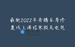 最新2022年奔腾车身修复线上课程寒假充电包
