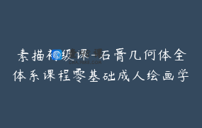 素描初级课-石膏几何体全体系课程零基础成人绘画学生老师初学_塑艺术