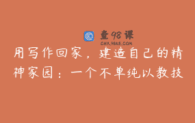 用写作回家，建造自己的精神家园：一个不单纯以教技巧为旨归的写作课程