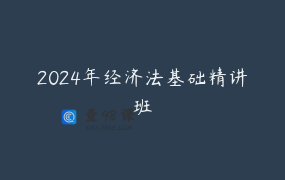2024年经济法基础精讲班