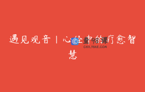 遇见观音｜心经中的疗愈智慧